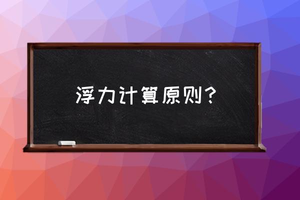 阿基米德浮力定律文字公式 浮力计算原则? 阿基米德浮力定律文字公式 浮力计算原则?