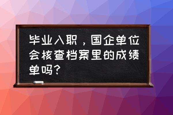 国企学位证怎么查询 毕业入职,国企单位会核查档案里的成绩单吗? 国企学位证怎么查询 毕业入职,国企单位会核查档案里的成绩单吗?