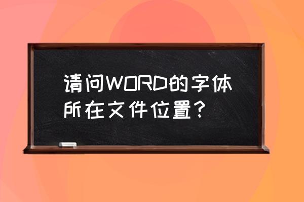电脑所有程序找不到word安装位置 请问WORD的字体所在文件位置? 电脑所有程序找不到word安装位置 请问WORD的字体所在文件位置?