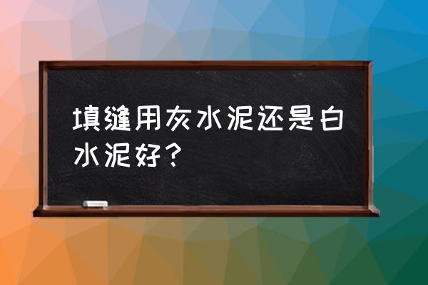 填缝剂用什么工具填最好 填缝用灰水泥还是白水泥好? 填缝剂用什么工具填最好 填缝用灰水泥还是白水泥好?