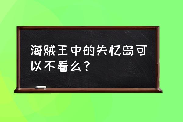 失忆篇小兔去哪里了 海贼王中的失忆岛可以不看么? 失忆篇小兔去哪里了 海贼王中的失忆岛可以不看么?
