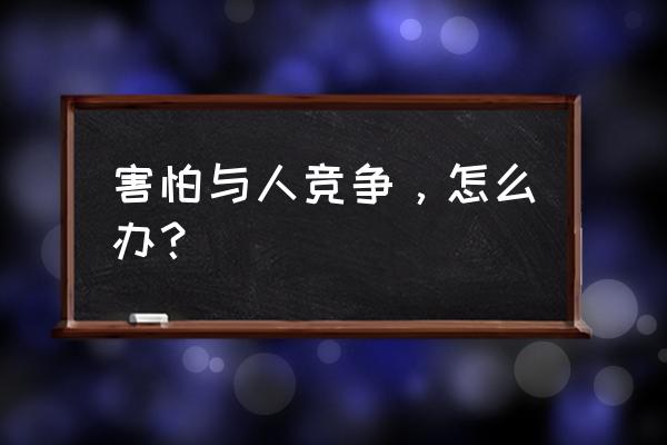 碰到比较较劲的顾客怎么处理 害怕与人竞争,怎么办? 碰到比较较劲的顾客怎么处理 害怕与人竞争,怎么办?