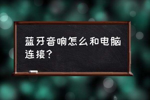 电脑蓝牙音箱连接方法 蓝牙音响怎么和电脑连接? 电脑蓝牙音箱连接方法 蓝牙音响怎么和电脑连接?