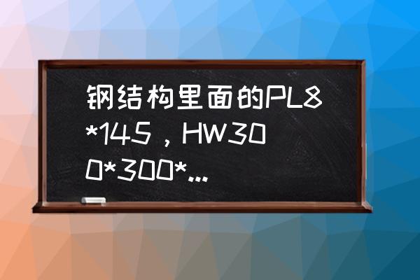 笔记本电脑带数字键的是多大尺寸 钢结构里面的PL8*145,HW300*300*10*15,D24字母表示什么?数字又是什么意思?谢谢? 笔记本电脑带数字键的是多大尺寸 钢结构里面的PL8*145,HW300*300*10*15,D24字母表示什么?数字又是什么意思?谢谢?