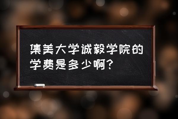 集美大学海外教育学院学费 集美大学诚毅学院的学费是多少啊? 集美大学海外教育学院学费 集美大学诚毅学院的学费是多少啊?