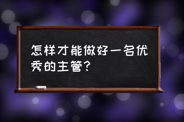 怎么编写自己部门培训方案步骤 怎样才能做好一名优秀的主管? 怎么编写自己部门培训方案步骤 怎样才能做好一名优秀的主管?