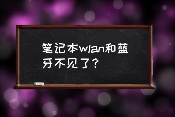 电脑蓝牙图标消失了怎么恢复 笔记本wlan和蓝牙不见了? 电脑蓝牙图标消失了怎么恢复 笔记本wlan和蓝牙不见了?