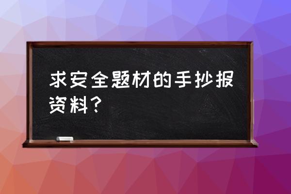 安全为主题的手抄报四年级上 求安全题材的手抄报资料? 安全为主题的手抄报四年级上 求安全题材的手抄报资料?