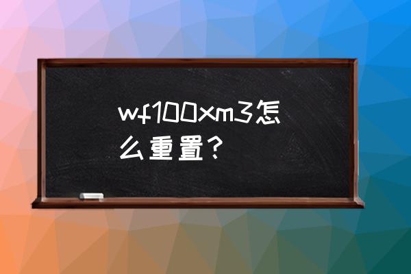 索尼wf-1000xm3如何恢复出厂设置 wf100xm3怎么重置? 索尼wf-1000xm3如何恢复出厂设置 wf100xm3怎么重置?