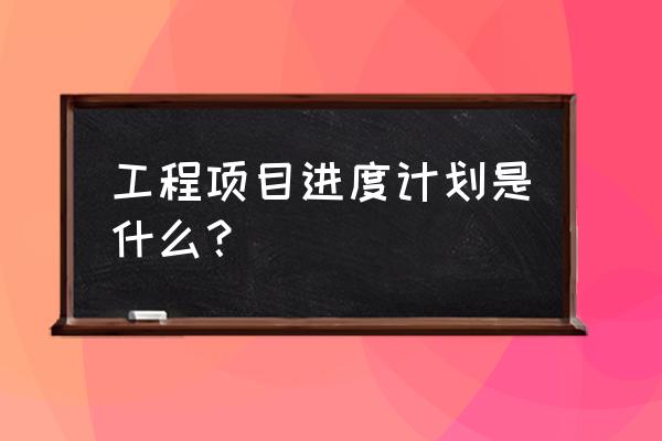 如何提高项目进度 工程项目进度计划是什么? 如何提高项目进度 工程项目进度计划是什么?