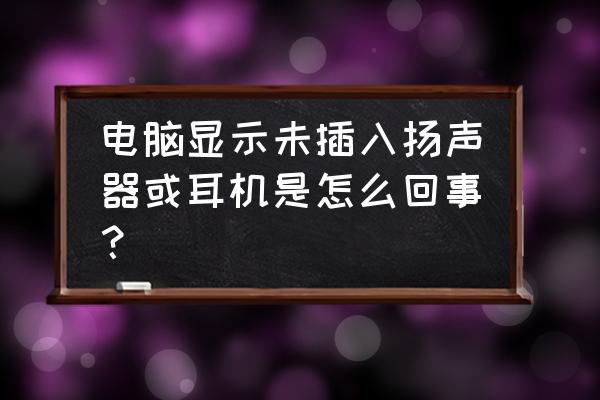 电脑插入麦克风为什么显示未插入 电脑显示未插入扬声器或耳机是怎么回事? 电脑插入麦克风为什么显示未插入 电脑显示未插入扬声器或耳机是怎么回事?