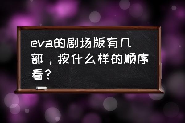新世纪福音战士可以在哪里玩手游 eva的剧场版有几部,按什么样的顺序看? 新世纪福音战士可以在哪里玩手游 eva的剧场版有几部,按什么样的顺序看?