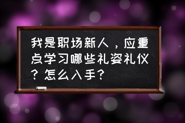 职场的八大礼仪细节你知道几点呢 我是职场新人,应重点学习哪些礼姿礼仪?怎么入手? 职场的八大礼仪细节你知道几点呢 我是职场新人,应重点学习哪些礼姿礼仪?怎么入手?