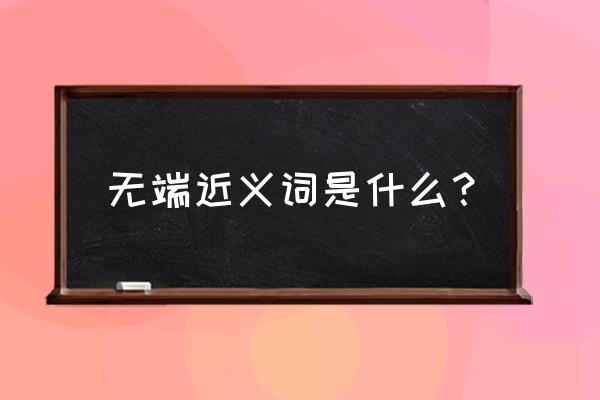 起点变成黑白模式怎么变回来 无端近义词是什么? 起点变成黑白模式怎么变回来 无端近义词是什么?