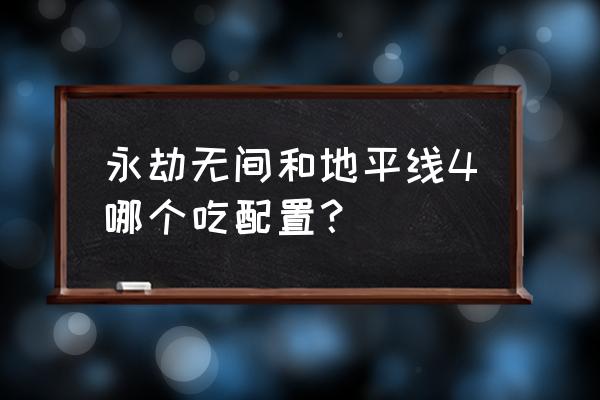 永劫无间是吃显卡还是cpu 永劫无间和地平线4哪个吃配置? 永劫无间是吃显卡还是cpu 永劫无间和地平线4哪个吃配置?