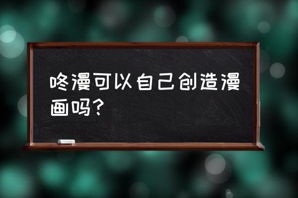 咚漫漫画链接 咚漫可以自己创造漫画吗? 咚漫漫画链接 咚漫可以自己创造漫画吗?