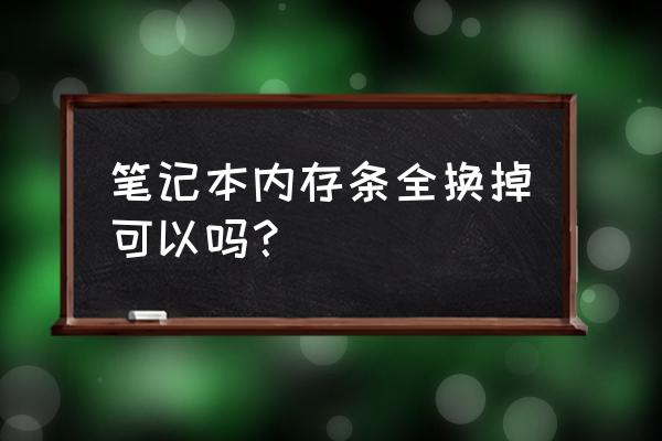 笔记本电脑换内存还是直接换 笔记本内存条全换掉可以吗? 笔记本电脑换内存还是直接换 笔记本内存条全换掉可以吗?