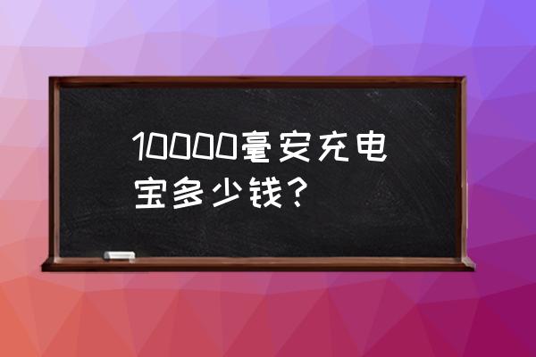 一万八毫安锂电池 10000毫安充电宝多少钱? 一万八毫安锂电池 10000毫安充电宝多少钱?