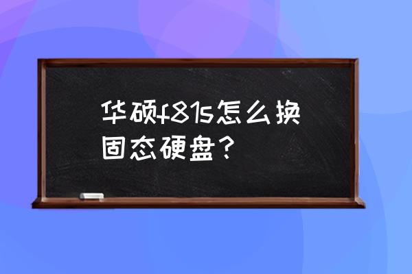 华硕台式电脑怎么装固态硬盘 华硕f81s怎么换固态硬盘? 华硕台式电脑怎么装固态硬盘 华硕f81s怎么换固态硬盘?