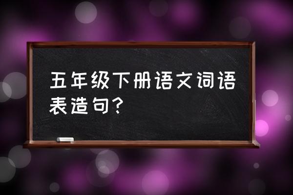 小升初语文学习1-6年级成语总结 五年级下册语文词语表造句? 小升初语文学习1-6年级成语总结 五年级下册语文词语表造句?