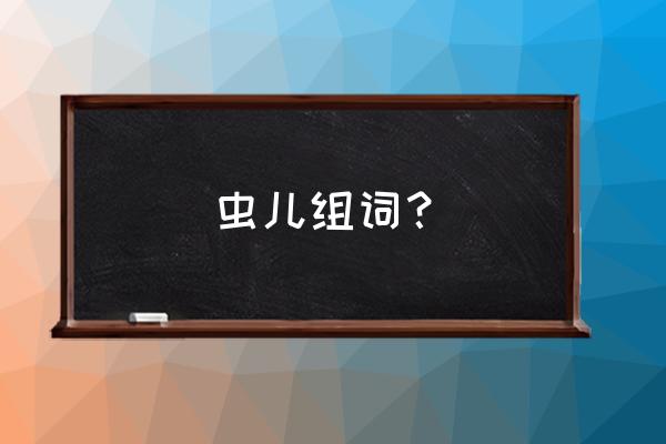 昆虫简笔画三种形 虫儿组词? 昆虫简笔画三种形 虫儿组词?