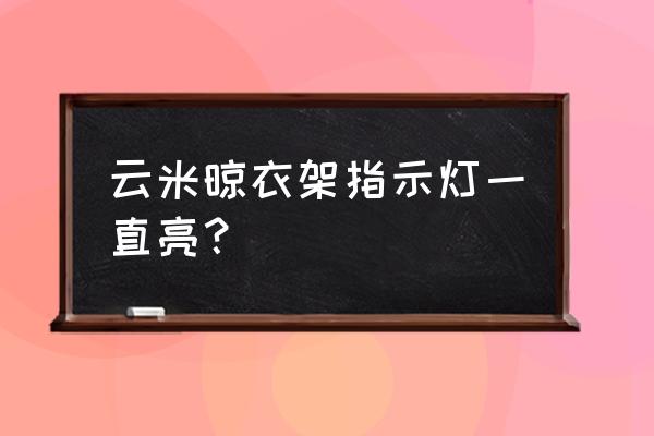 云米官网电话客服电话是多少 云米晾衣架指示灯一直亮? 云米官网电话客服电话是多少 云米晾衣架指示灯一直亮?