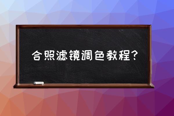 怎么添加滤镜效果最好 合照滤镜调色教程? 怎么添加滤镜效果最好 合照滤镜调色教程?