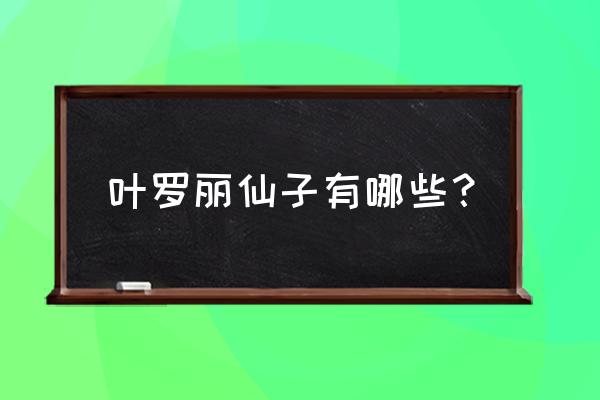 叶罗丽精灵梦各个仙子名字 叶罗丽仙子有哪些? 叶罗丽精灵梦各个仙子名字 叶罗丽仙子有哪些?