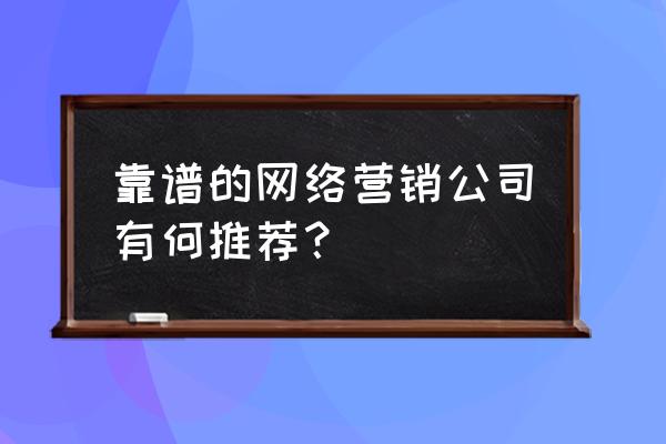 精英营销策划平台 靠谱的网络营销公司有何推荐? 精英营销策划平台 靠谱的网络营销公司有何推荐?