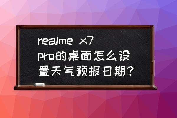 realmex7pro怎么设置屏幕使用时间 realme x7pro的桌面怎么设置天气预报日期? realmex7pro怎么设置屏幕使用时间 realme x7pro的桌面怎么设置天气预报日期?