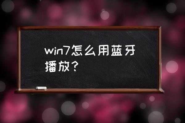 win7怎么调出蓝牙教程 win7怎么用蓝牙播放? win7怎么调出蓝牙教程 win7怎么用蓝牙播放?