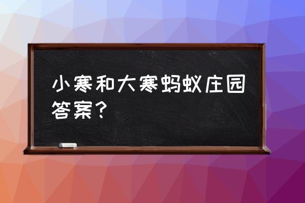 蚂蚁庄园2020年2月6日答案 小寒和大寒蚂蚁庄园答案? 蚂蚁庄园2020年2月6日答案 小寒和大寒蚂蚁庄园答案?
