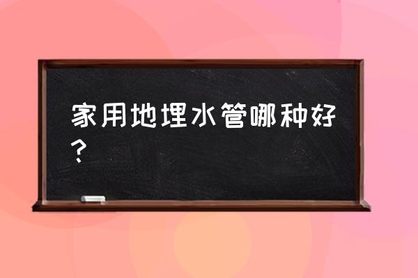家庭装修水管基础知识 家用地埋水管哪种好? 家庭装修水管基础知识 家用地埋水管哪种好?