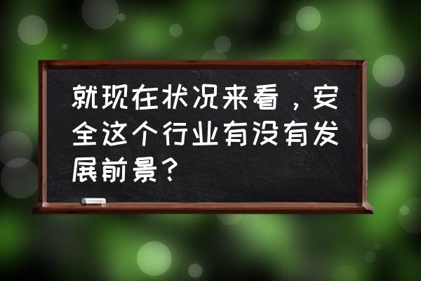 工作岗位安全注意事项 就现在状况来看,安全这个行业有没有发展前景? 工作岗位安全注意事项 就现在状况来看,安全这个行业有没有发展前景?
