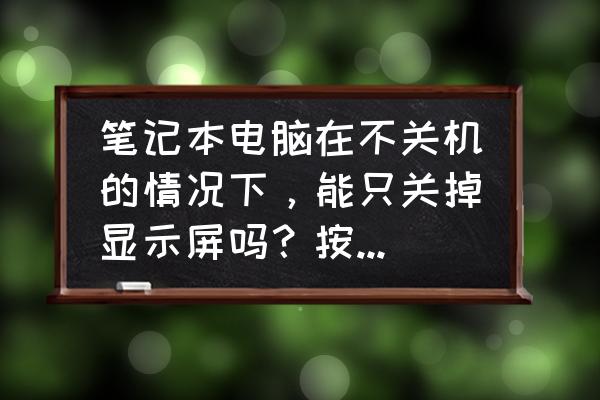 电脑在不关机的状态下怎么设锁屏 笔记本电脑在不关机的情况下,能只关掉显示屏吗?按哪个键可以关? 电脑在不关机的状态下怎么设锁屏 笔记本电脑在不关机的情况下,能只关掉显示屏吗?按哪个键可以关?