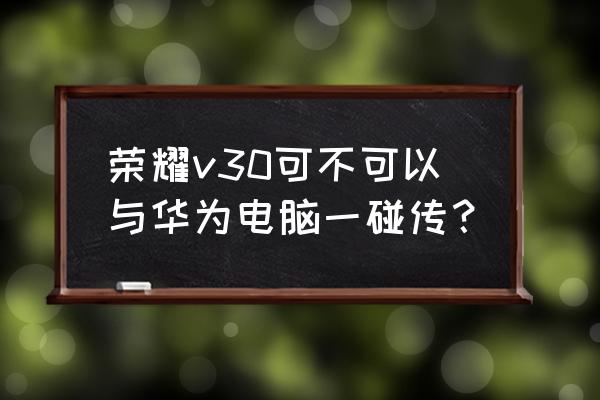 荣耀v30怎么把照片传到电脑上 荣耀v30可不可以与华为电脑一碰传? 荣耀v30怎么把照片传到电脑上 荣耀v30可不可以与华为电脑一碰传?