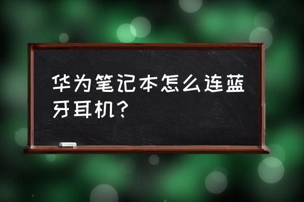无线耳机怎么连接笔记本电脑 华为笔记本怎么连蓝牙耳机? 无线耳机怎么连接笔记本电脑 华为笔记本怎么连蓝牙耳机?
