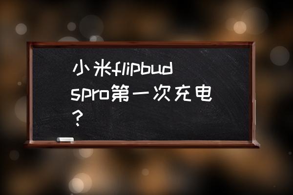 华为free buds pro无线充怎么用 小米flipbudspro第一次充电? 华为free buds pro无线充怎么用 小米flipbudspro第一次充电?