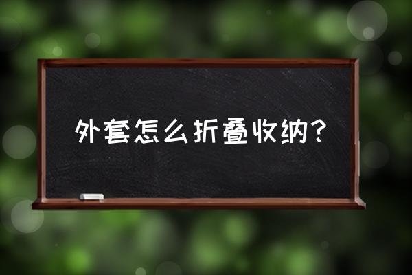 短款羽绒服怎样叠收纳起来最方便 外套怎么折叠收纳? 短款羽绒服怎样叠收纳起来最方便 外套怎么折叠收纳?
