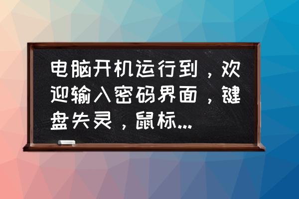 win10密码输入正确但进不去 电脑开机运行到,欢迎输入密码界面,键盘失灵,鼠标正常,怎么办?谢谢? win10密码输入正确但进不去 电脑开机运行到,欢迎输入密码界面,键盘失灵,鼠标正常,怎么办?谢谢?