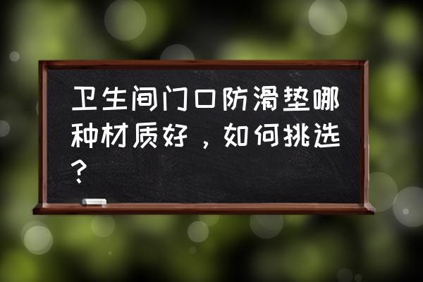厕所吸水垫推荐 卫生间门口防滑垫哪种材质好,如何挑选? 厕所吸水垫推荐 卫生间门口防滑垫哪种材质好,如何挑选?