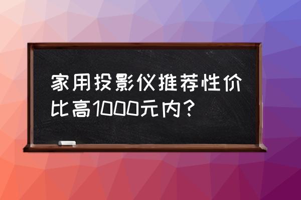 家用投影仪性价比最高一款推荐 家用投影仪推荐性价比高1000元内? 家用投影仪性价比最高一款推荐 家用投影仪推荐性价比高1000元内?