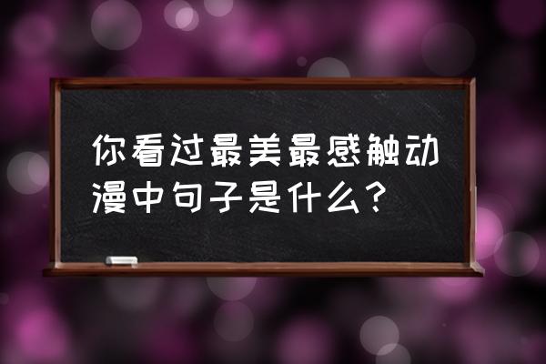 分享动漫中你最喜欢的语录 你看过最美最感触动漫中句子是什么? 分享动漫中你最喜欢的语录 你看过最美最感触动漫中句子是什么?