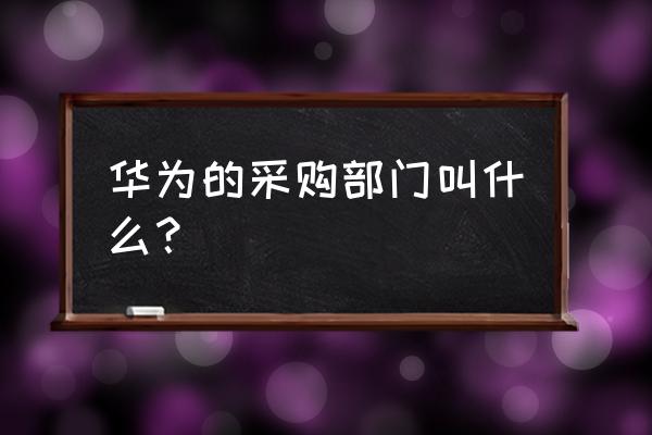 企业办公家具采购流程 华为的采购部门叫什么? 企业办公家具采购流程 华为的采购部门叫什么?