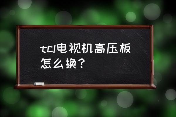tcl液晶电视拆装全过程 tcl电视机高压板怎么换? tcl液晶电视拆装全过程 tcl电视机高压板怎么换?