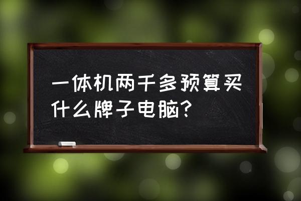 lenovo一体机能卖多少钱 一体机两千多预算买什么牌子电脑? lenovo一体机能卖多少钱 一体机两千多预算买什么牌子电脑?