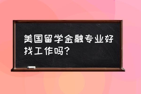美国留学如何提升背景优势 美国留学金融专业好找工作吗? 美国留学如何提升背景优势 美国留学金融专业好找工作吗?