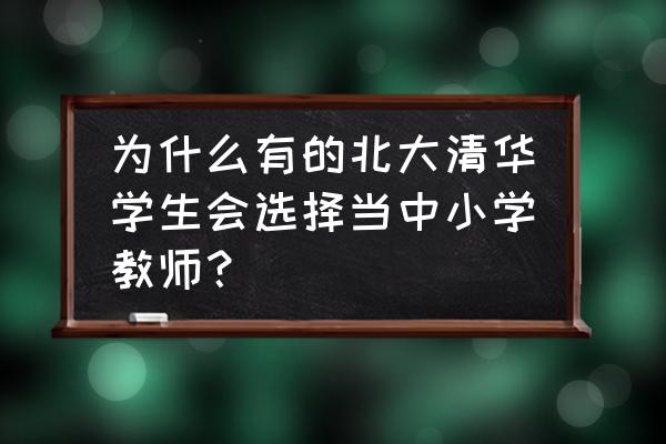 清华附中小升初择校面试考试吗 为什么有的北大清华学生会选择当中小学教师? 清华附中小升初择校面试考试吗 为什么有的北大清华学生会选择当中小学教师?