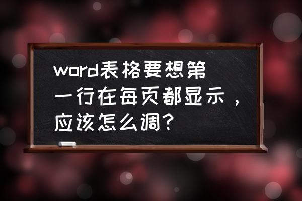 让word里表格每一页都重复标题 word表格要想第一行在每页都显示,应该怎么调? 让word里表格每一页都重复标题 word表格要想第一行在每页都显示,应该怎么调?