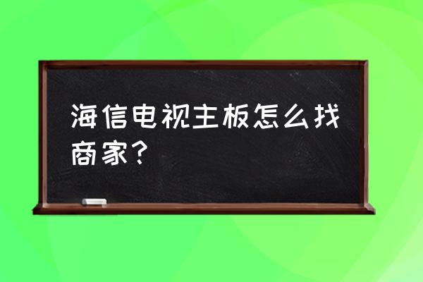 海信电视售后电话24小时人工电话 海信电视主板怎么找商家? 海信电视售后电话24小时人工电话 海信电视主板怎么找商家?
